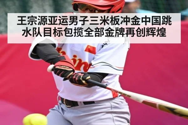王宗源亚运男子三米板冲金中国跳水队目标包揽全部金牌再创辉煌